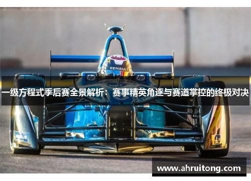 一级方程式季后赛全景解析：赛事精英角逐与赛道掌控的终极对决