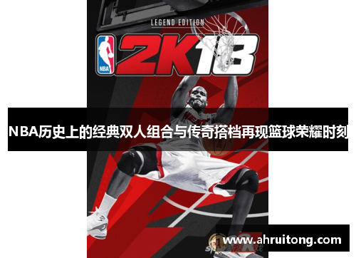 NBA历史上的经典双人组合与传奇搭档再现篮球荣耀时刻